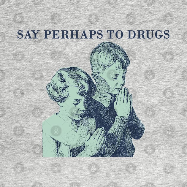 say perhaps to drugs by psninetynine